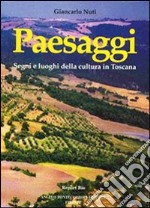 Paesaggi. Segni e luoghi della cultura in Toscana