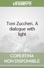 Toni Zuccheri. A dialogue with light libro