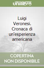 Luigi Veronesi. Cronaca di un'esperienza americana libro