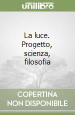 La luce. Progetto, scienza, filosofia