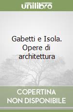 Gabetti e Isola. Opere di architettura libro