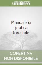 Manuale di pratica forestale libro