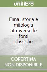 Enna: storia e mitologia attraverso le fonti classiche libro