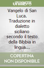 Vangelo di San Luca. Traduzione in dialetto siciliano secondo il testo della Bibbia in lingua corrente. Ediz. illustrata libro