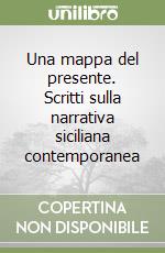 Una mappa del presente. Scritti sulla narrativa siciliana contemporanea libro