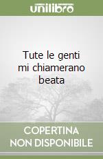 Tute le genti mi chiamerano beata