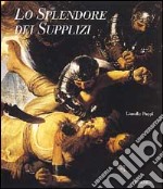 Lo splendore dei supplizi. Ediz. illustrata libro