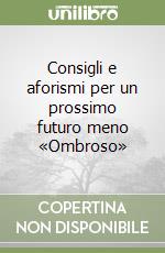 Consigli e aforismi per un prossimo futuro meno «Ombroso»