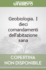 Geobiologia. I dieci comandamenti dell'abitazione sana libro