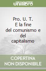 Pro. U. T. E la fine del comunismo e del capitalismo libro