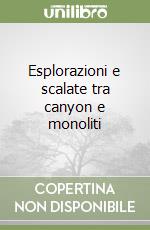 Esplorazioni e scalate tra canyon e monoliti libro