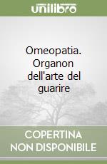 Omeopatia. Organon dell'arte del guarire libro