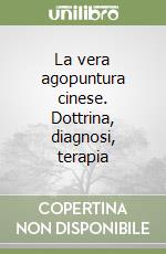 La vera agopuntura cinese. Dottrina, diagnosi, terapia libro