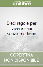 Dieci regole per vivere sani senza medicine libro