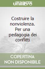 Costruire la nonviolenza. Per una pedagogia dei conflitti libro