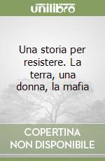 Una storia per resistere. La terra, una donna, la mafia libro