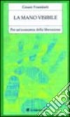 La mano visibile. Per una economia della liberazione libro