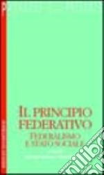 Il principio federativo. Federalismo e Stato sociale libro