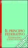 Il principio federativo. Federalismo e Stato sociale libro