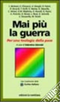 Mai più la guerra. Per una teologia della pace libro