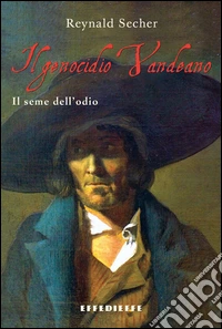 Il genocidio vandeano. Il seme dell'odio libro