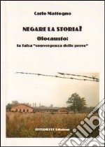 Negare la storia? Olocausto: la falsa convergenza delle prove libro