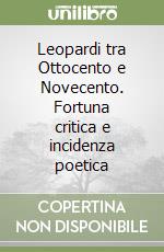 Leopardi tra Ottocento e Novecento. Fortuna critica e incidenza poetica libro