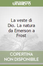 La veste di Dio. La natura da Emerson a Frost libro