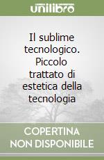 Il sublime tecnologico. Piccolo trattato di estetica della tecnologia