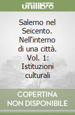 Salerno nel Seicento. Nell'interno di una città. Vol. 1: Istituzioni culturali libro