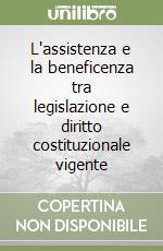 L'assistenza e la beneficenza tra legislazione e diritto costituzionale vigente libro