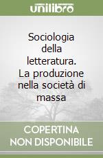 Sociologia della letteratura. La produzione nella società di massa libro