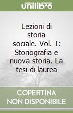 Lezioni di storia sociale. Vol. 1: Storiografia e nuova storia. La tesi di laurea libro