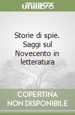 Storie di spie. Saggi sul Novecento in letteratura libro