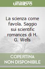 La scienza come favola. Saggio sui scientific romances di H. G. Wells