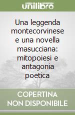 Una leggenda montecorvinese e una novella masucciana: mitopoiesi e antagonia poetica libro