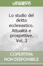 Lo studio del diritto ecclesiastico. Attualità e prospettive. Vol. 2
