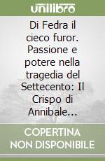 Di Fedra il cieco furor. Passione e potere nella tragedia del Settecento: Il Crispo di Annibale Marchese libro