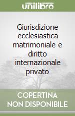 Giurisdizione ecclesiastica matrimoniale e diritto internazionale privato libro