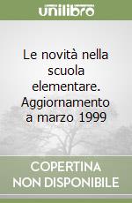 Le novità nella scuola elementare. Aggiornamento a marzo 1999 libro