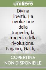 Divina libertà. La rivoluzione della tragedia, la tragedia della rivoluzione. Pagano, Galdi, Salfi libro