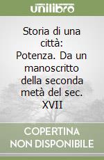 Storia di una città: Potenza. Da un manoscritto della seconda metà del sec. XVII libro