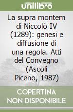 La supra montem di Niccolò IV (1289): genesi e diffusione di una regola. Atti del Convegno (Ascoli Piceno, 1987) libro