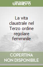 La vita claustrale nel Terzo ordine regolare femminile libro