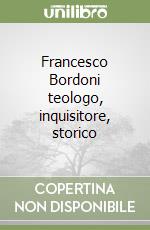 Francesco Bordoni teologo, inquisitore, storico libro