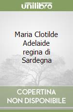 Maria Clotilde Adelaide regina di Sardegna libro