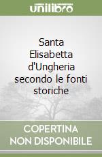 Santa Elisabetta d'Ungheria secondo le fonti storiche libro