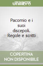 Pacomio e i suoi discepoli. Regole e scritti libro