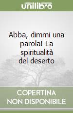 Abba, dimmi una parola! La spiritualità del deserto