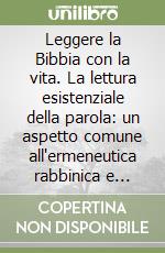 Leggere la Bibbia con la vita. La lettura esistenziale della parola: un aspetto comune all'ermeneutica rabbinica e patristica libro